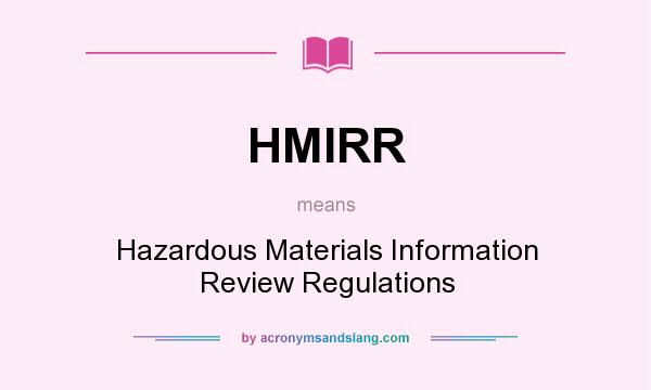 What does HMIRR mean? It stands for Hazardous Materials Information Review Regulations