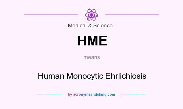 What does HME mean? It stands for Human Monocytic Ehrlichiosis