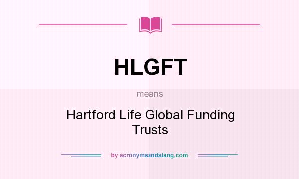 What does HLGFT mean? It stands for Hartford Life Global Funding Trusts