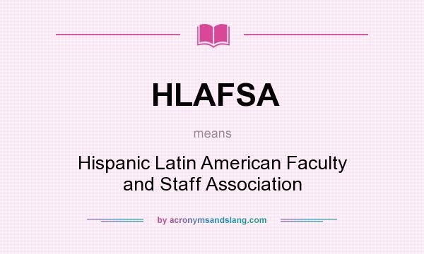 What does HLAFSA mean? It stands for Hispanic Latin American Faculty and Staff Association