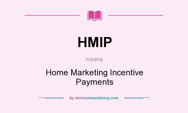 What does HMIP mean? It stands for Home Marketing Incentive Payments