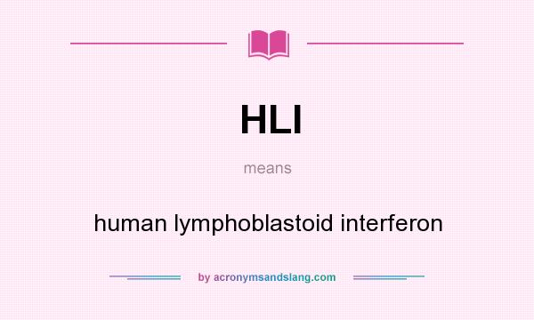 What does HLI mean? It stands for human lymphoblastoid interferon