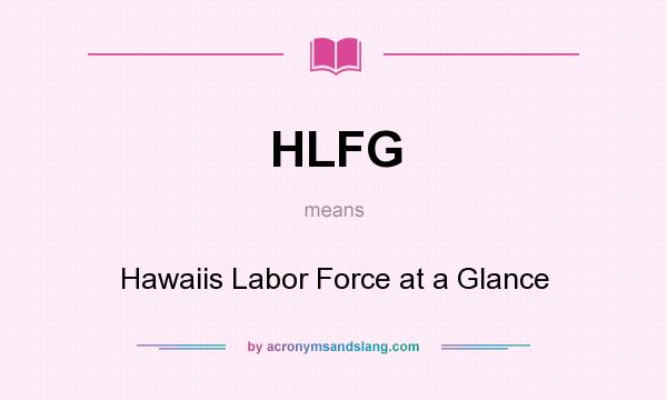 What does HLFG mean? It stands for Hawaiis Labor Force at a Glance
