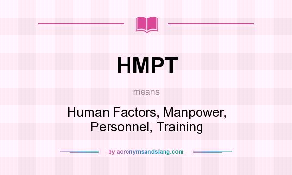What does HMPT mean? It stands for Human Factors, Manpower, Personnel, Training