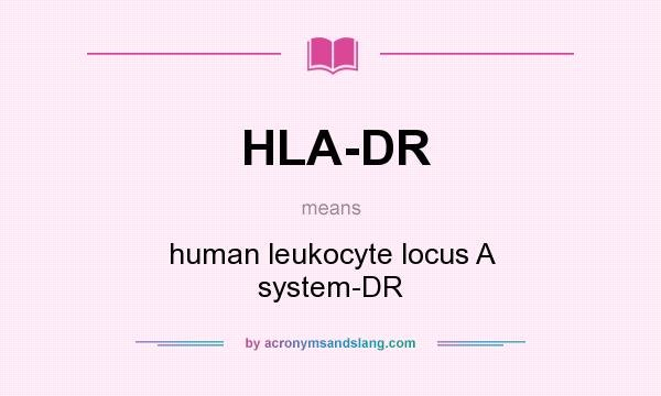 What does HLA-DR mean? It stands for human leukocyte locus A system-DR