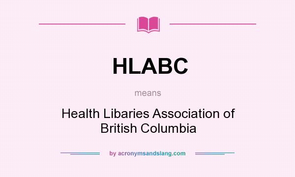 What does HLABC mean? It stands for Health Libaries Association of British Columbia