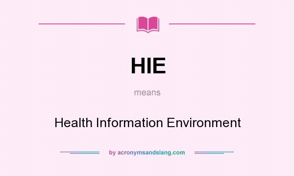What does HIE mean? It stands for Health Information Environment