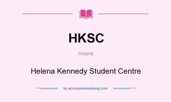 What does HKSC mean? It stands for Helena Kennedy Student Centre