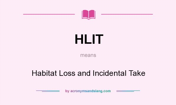 What does HLIT mean? It stands for Habitat Loss and Incidental Take