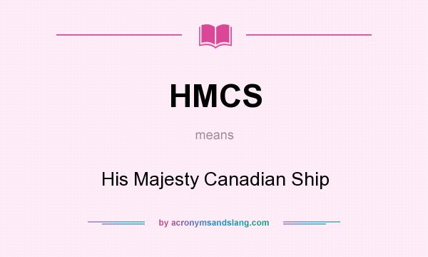 What does HMCS mean? It stands for His Majesty Canadian Ship