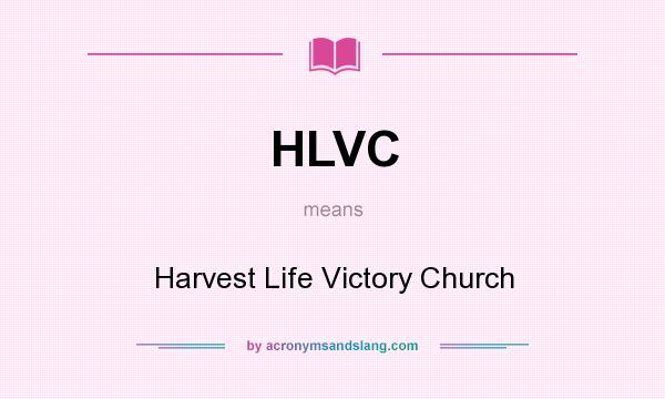 What does HLVC mean? It stands for Harvest Life Victory Church