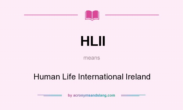 What does HLII mean? It stands for Human Life International Ireland