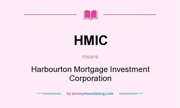 What does HMIC mean? It stands for Harbourton Mortgage Investment Corporation