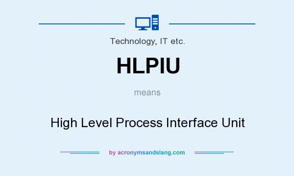 What does HLPIU mean? It stands for High Level Process Interface Unit