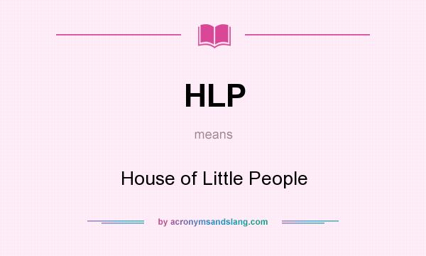 What does HLP mean? It stands for House of Little People