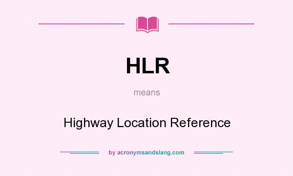 What does HLR mean? It stands for Highway Location Reference