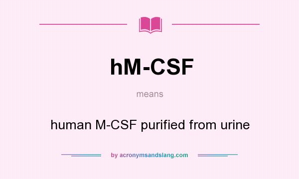 What does hM-CSF mean? It stands for human M-CSF purified from urine