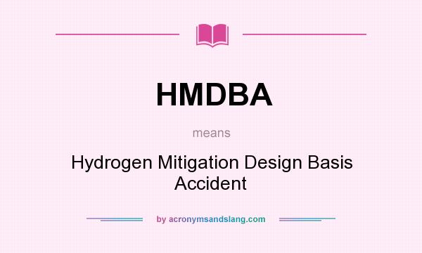 What does HMDBA mean? It stands for Hydrogen Mitigation Design Basis Accident