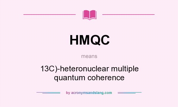 What does HMQC mean? It stands for 13C)-heteronuclear multiple quantum coherence