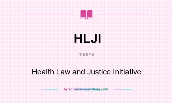 What does HLJI mean? It stands for Health Law and Justice Initiative