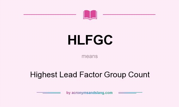 What does HLFGC mean? It stands for Highest Lead Factor Group Count