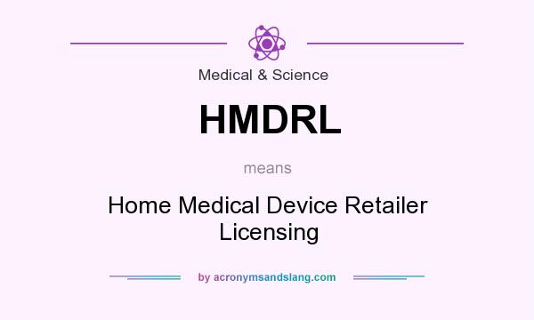 What does HMDRL mean? It stands for Home Medical Device Retailer Licensing