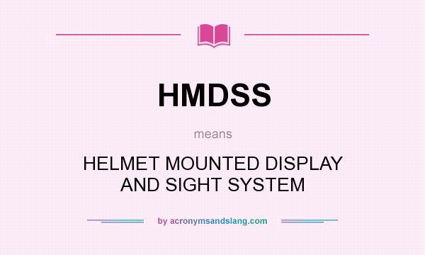 What does HMDSS mean? It stands for HELMET MOUNTED DISPLAY AND SIGHT SYSTEM