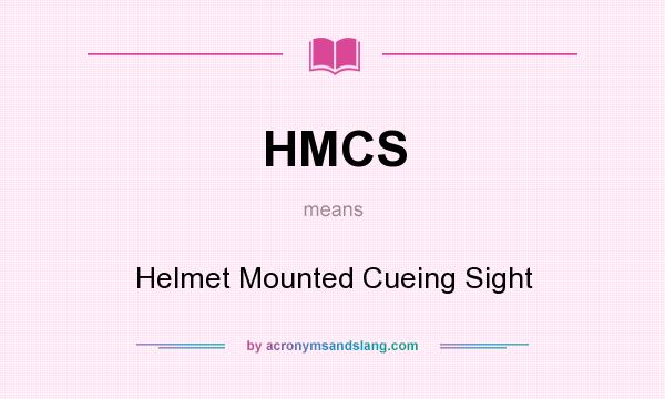 What does HMCS mean? It stands for Helmet Mounted Cueing Sight