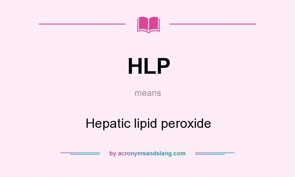 What does HLP mean? It stands for Hepatic lipid peroxide