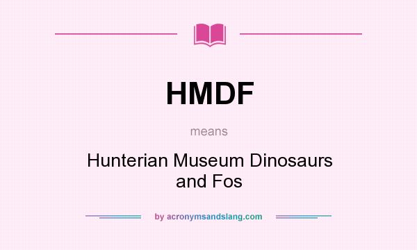 What does HMDF mean? It stands for Hunterian Museum Dinosaurs and Fos