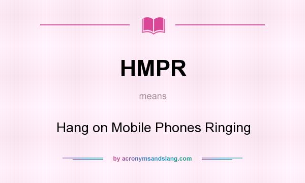 What does HMPR mean? It stands for Hang on Mobile Phones Ringing