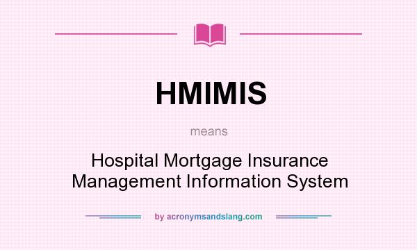 What does HMIMIS mean? It stands for Hospital Mortgage Insurance Management Information System