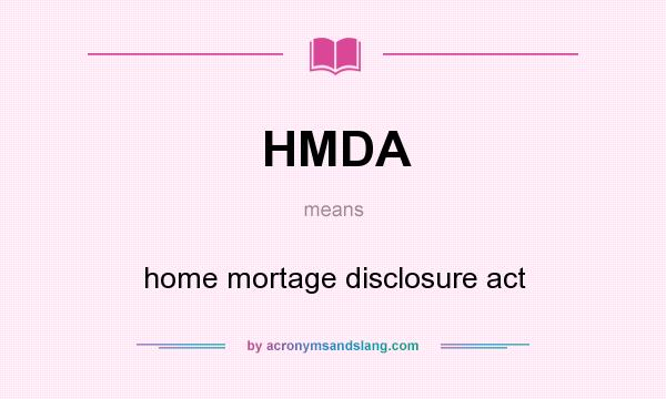 What does HMDA mean? It stands for home mortage disclosure act