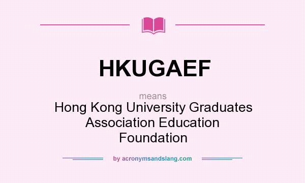 What does HKUGAEF mean? It stands for Hong Kong University Graduates Association Education Foundation