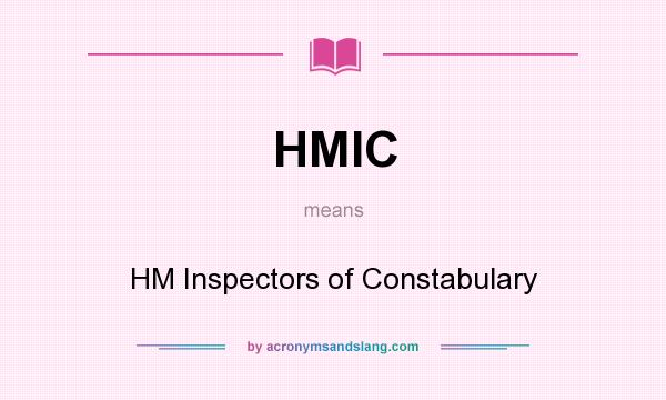What does HMIC mean? It stands for HM Inspectors of Constabulary