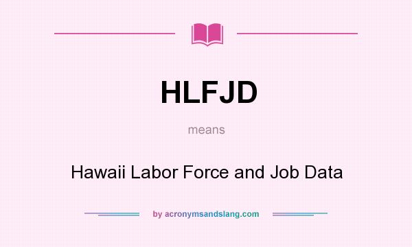 What does HLFJD mean? It stands for Hawaii Labor Force and Job Data