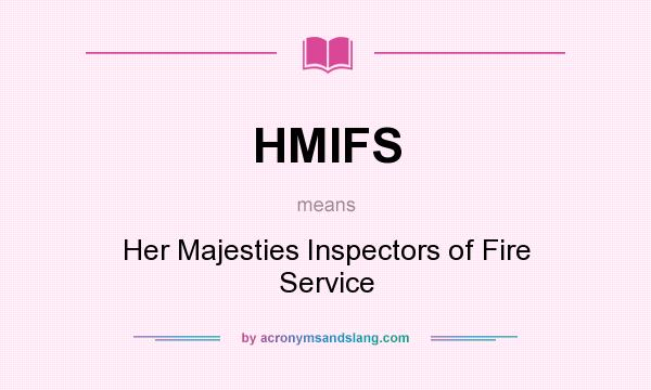 What does HMIFS mean? It stands for Her Majesties Inspectors of Fire Service