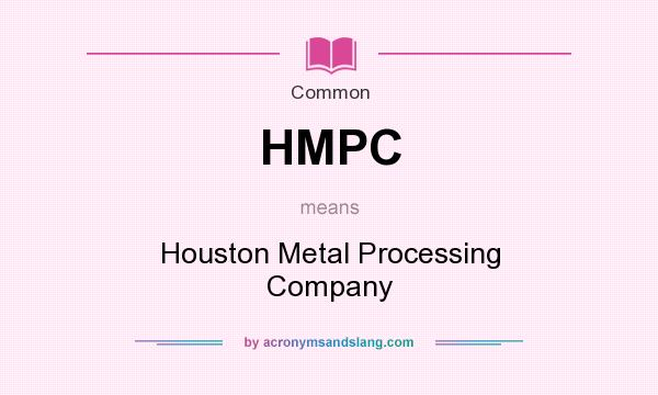 What does HMPC mean? It stands for Houston Metal Processing Company
