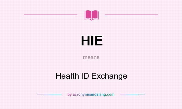 What does HIE mean? It stands for Health ID Exchange