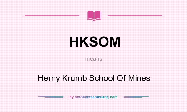 What does HKSOM mean? It stands for Herny Krumb School Of Mines