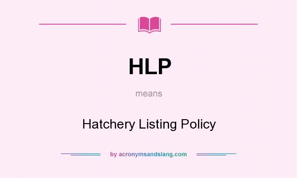 What does HLP mean? It stands for Hatchery Listing Policy