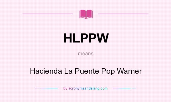 What does HLPPW mean? It stands for Hacienda La Puente Pop Warner