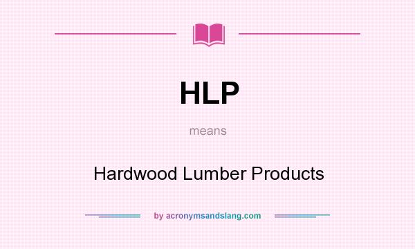 What does HLP mean? It stands for Hardwood Lumber Products