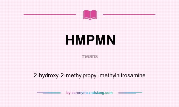 What does HMPMN mean? It stands for 2-hydroxy-2-methylpropyl-methylnitrosamine