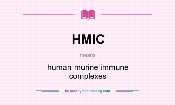 What does HMIC mean? It stands for human-murine immune complexes