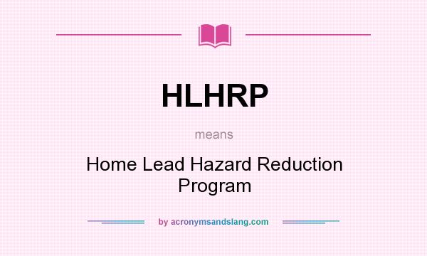 What does HLHRP mean? It stands for Home Lead Hazard Reduction Program