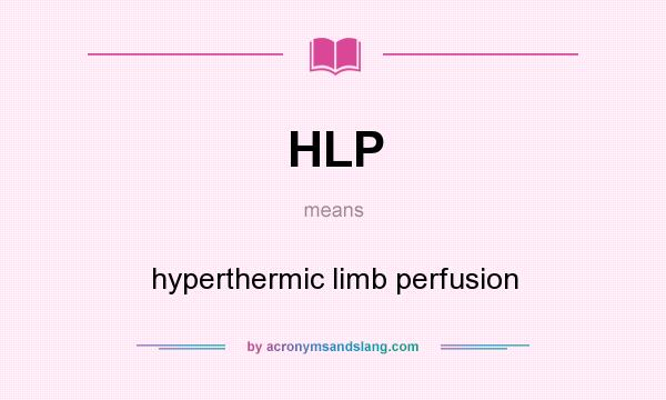 What does HLP mean? It stands for hyperthermic limb perfusion
