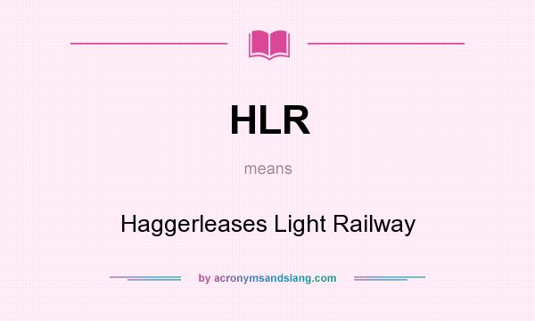 What does HLR mean? It stands for Haggerleases Light Railway