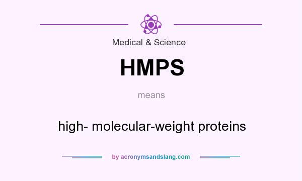 What does HMPS mean? It stands for high- molecular-weight proteins