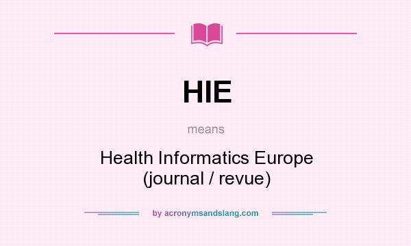 What does HIE mean? It stands for Health Informatics Europe (journal / revue)